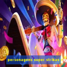 personagens super strikas